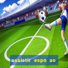 assistir espn ao vivo online gratis